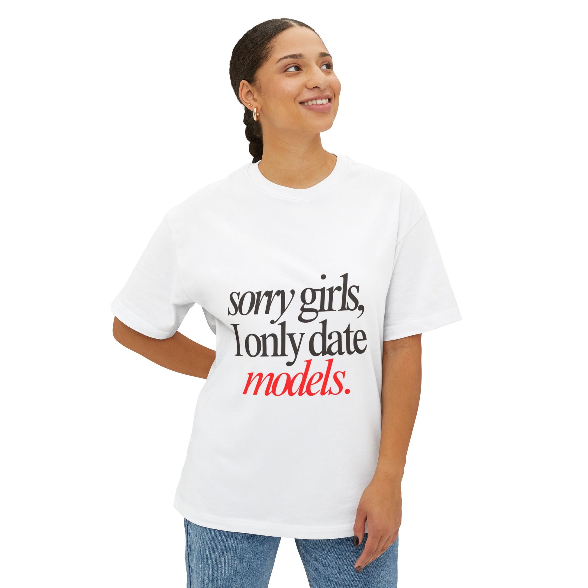 Sorry Girls I only date models - Unisex Oversized Boxy Tee