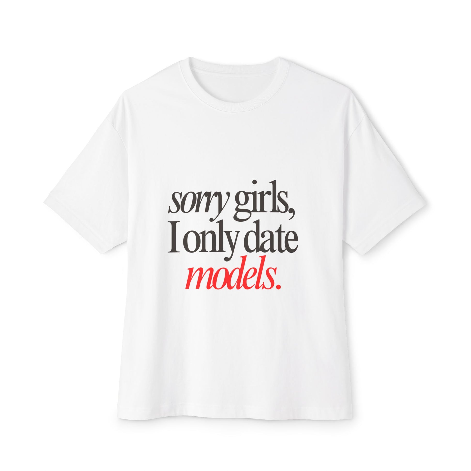 Sorry Girls I only date models - Unisex Oversized Boxy Tee